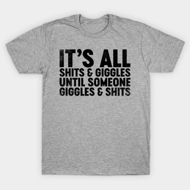 It's All Shits And Giggles Until Someone Giggles And Shits (Black) Funny T-Shirt by tervesea